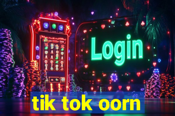 tik tok oorn